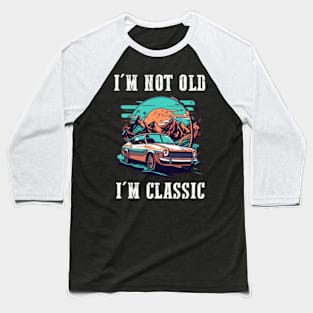 I'm not old I'm classic Baseball T-Shirt